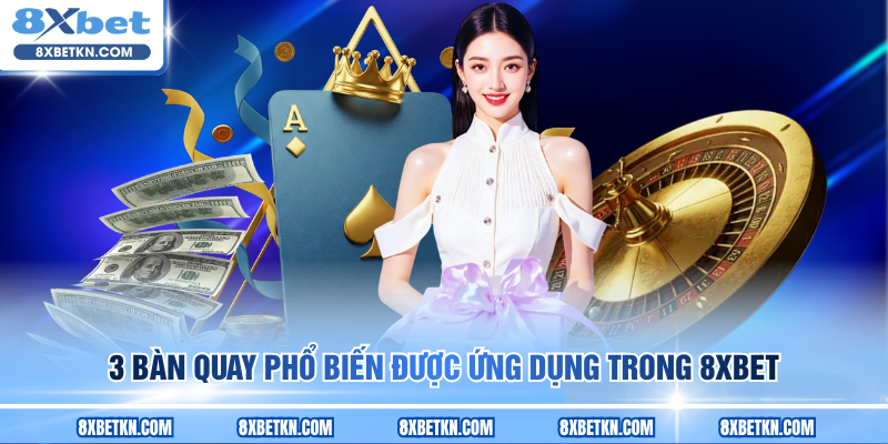3 bàn quay phổ biến được ứng dụng trong 8XBET 3 bàn quay phổ biến được ứng dụng trong 8XBET