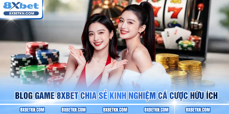Blog game 8XBET chia sẻ kinh nghiệm cá cược hữu ích Blog game 8XBET chia sẻ kinh nghiệm cá cược hữu ích