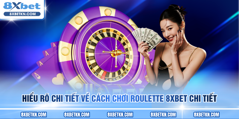 Hiểu rõ chi tiết về cách chơi Roulette 8XBET chi tiết Hiểu rõ chi tiết về cách chơi Roulette 8XBET chi tiết